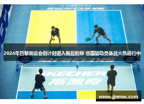 2024年巴黎奥运会倒计时进入最后阶段 各国运动员备战火热进行中