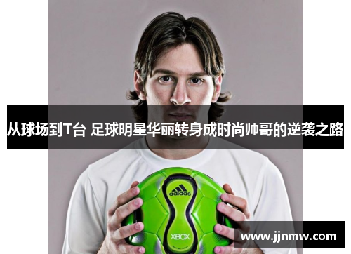从球场到T台 足球明星华丽转身成时尚帅哥的逆袭之路
