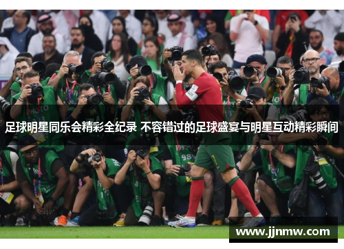 足球明星同乐会精彩全纪录 不容错过的足球盛宴与明星互动精彩瞬间