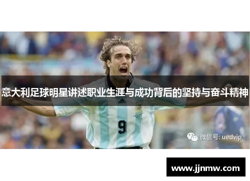 意大利足球明星讲述职业生涯与成功背后的坚持与奋斗精神