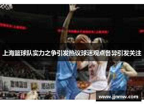 上海篮球队实力之争引发热议球迷观点各异引发关注