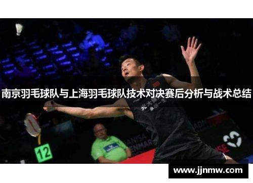 南京羽毛球队与上海羽毛球队技术对决赛后分析与战术总结