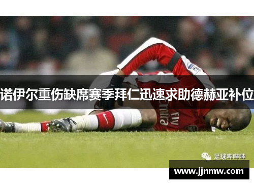 诺伊尔重伤缺席赛季拜仁迅速求助德赫亚补位